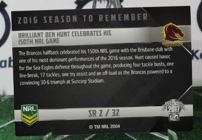2017 NRL TRADERS BEN HUNT # SR 2/32 SEASON TO REMEMBER BRISBANE BRONCOS